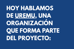 HOY HABLAMOS DE UREMU, UNA ORGANIZACIÓN QUE FORMA PARTE DEL PROYECTO:  RECARGA - FASE 1