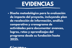 UACIÓN Y GENERACIÓN DE EVIDENCIAS - Diseño metodológico para la uación de impacto del proyecto, incluyendo plan de recolección de información, análisis comparativo y cronograma de actividades para documentar avances, logros, retos y aprendizajes del programa desde su fundación hasta 2025.